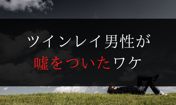 ツインレイ男性が 嘘つき になる理由５つ 嘘をつかれた人へ Dimidium Anima